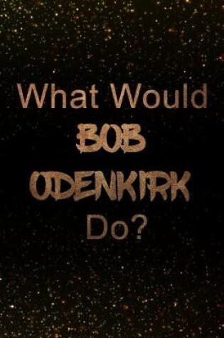 Cover of What Would Bob Odenkirk Do?