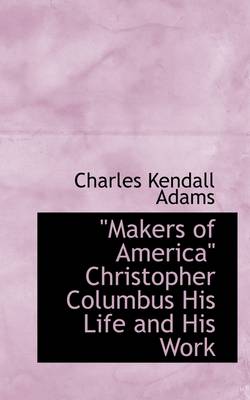 Book cover for Makers of America Christopher Columbus His Life and His Work