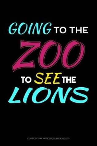 Cover of Going to the Zoo to See the Lions