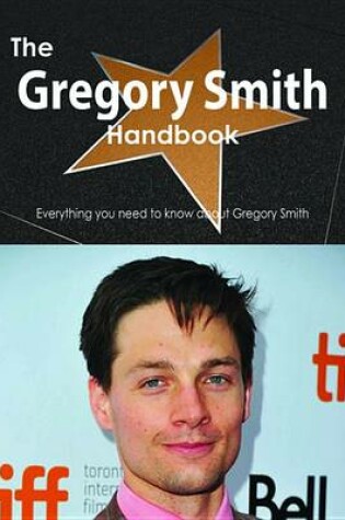 Cover of The Gregory Smith (Actor) Handbook - Everything You Need to Know about Gregory Smith (Actor)