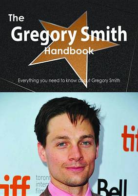 Book cover for The Gregory Smith (Actor) Handbook - Everything You Need to Know about Gregory Smith (Actor)