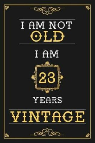 Cover of I Am Not Old I Am 23 Years Vintage