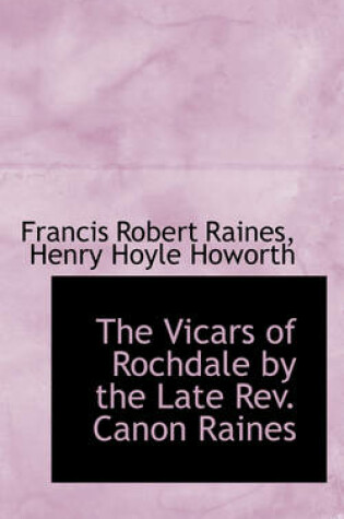 Cover of The Vicars of Rochdale by the Late REV. Canon Raines