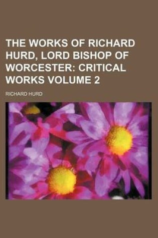 Cover of The Works of Richard Hurd, Lord Bishop of Worcester; Critical Works Volume 2