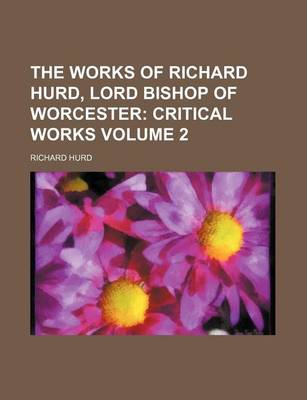 Book cover for The Works of Richard Hurd, Lord Bishop of Worcester; Critical Works Volume 2