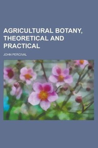 Cover of Agricultural Botany, Theoretical and Practical