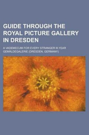 Cover of Guide Through the Royal Picture Gallery in Dresden; A Vademecum for Every Stranger III.Year