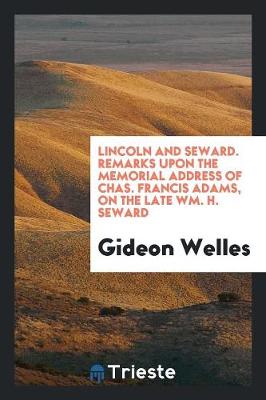 Book cover for Lincoln and Seward. Remarks Upon the Memorial Address of Chas. Francis Adams, on the Late Wm. H. Seward