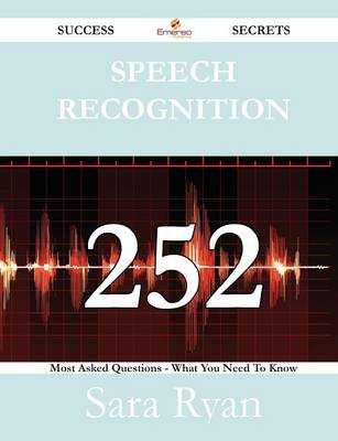Book cover for Speech Recognition 252 Success Secrets - 252 Most Asked Questions on Speech Recognition - What You Need to Know