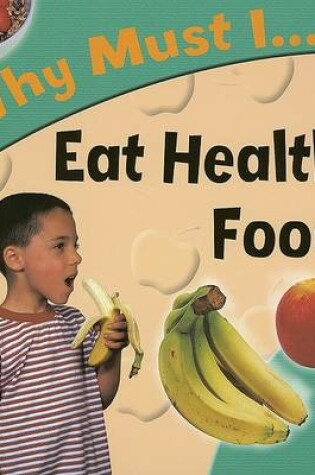 Cover of Why Must I... Eat Healthy Food?