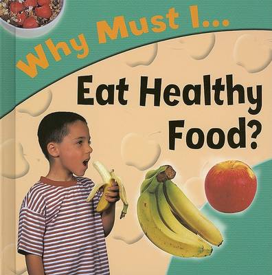 Book cover for Why Must I... Eat Healthy Food?