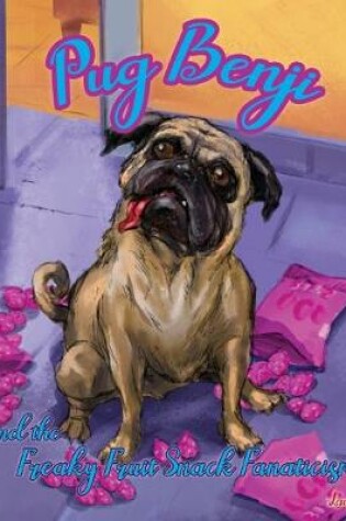 Cover of Pug Benji and the Freaky Fruit Snack Fanaticism