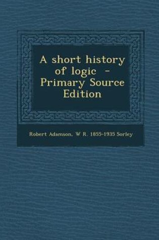 Cover of A Short History of Logic - Primary Source Edition