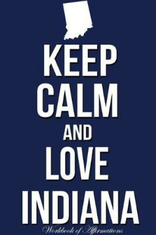 Cover of Keep Calm Love Indiana Workbook of Affirmations Keep Calm Love Indiana Workbook of Affirmations