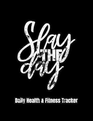 Book cover for Slay The Day Daily Health & Fitness Tracker