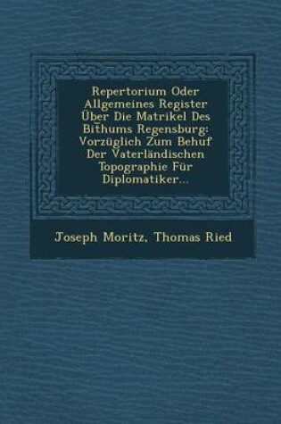 Cover of Repertorium Oder Allgemeines Register Uber Die Matrikel Des Bit Hums Regensburg