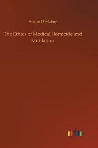 Cover of The Ethics of Medical Homicide and Mutilation