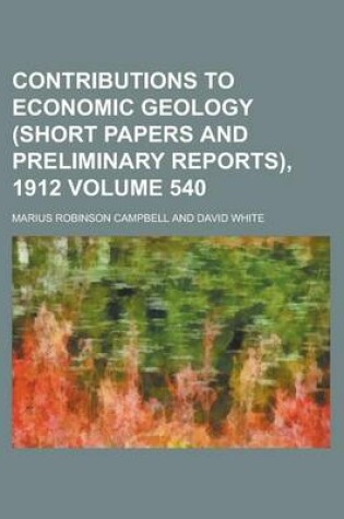 Cover of Contributions to Economic Geology (Short Papers and Preliminary Reports), 1912 Volume 540