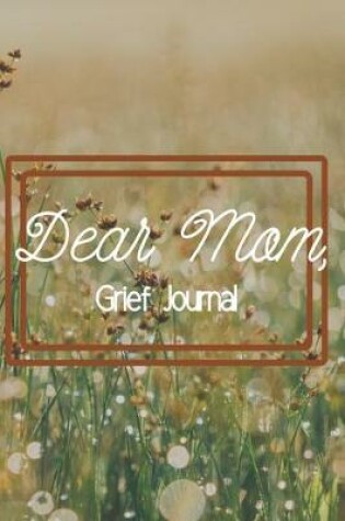 Cover of Dear Mom Grief Journal-Blank Lined Notebook To Write in Thoughts&Memories for Loved Ones-Mourning Memorial Gift-6"x9" 120 Pages Book 3