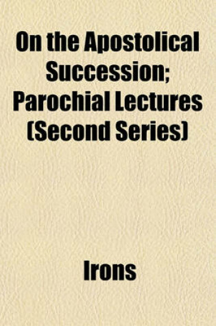 Cover of On the Apostolical Succession; Parochial Lectures (Second Series)