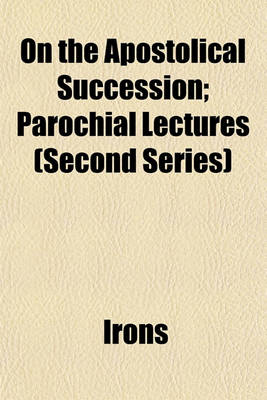 Book cover for On the Apostolical Succession; Parochial Lectures (Second Series)