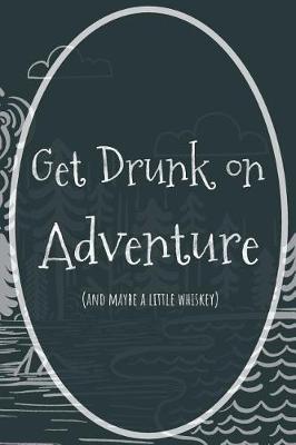Book cover for Get Drunk on Adventure (and Maybe a Little Whiskey)