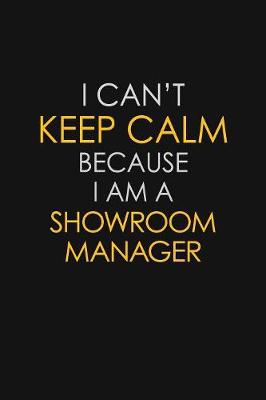 Book cover for I Can't Keep Calm Because I Am A Showroom Manager