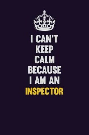 Cover of I can't Keep Calm Because I Am An Inspector