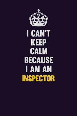 Book cover for I can't Keep Calm Because I Am An Inspector