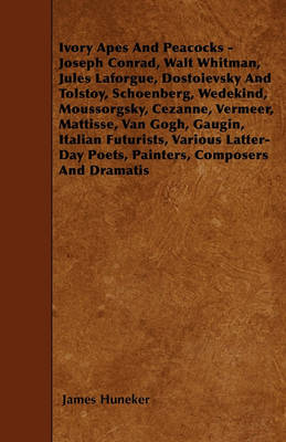 Book cover for Ivory Apes And Peacocks - Joseph Conrad, Walt Whitman, Jules Laforgue, Dostoievsky And Tolstoy, Schoenberg, Wedekind, Moussorgsky, Cezanne, Vermeer, Mattisse, Van Gogh, Gaugin, Italian Futurists, Various Latter-Day Poets, Painters, Composers And Dramatis