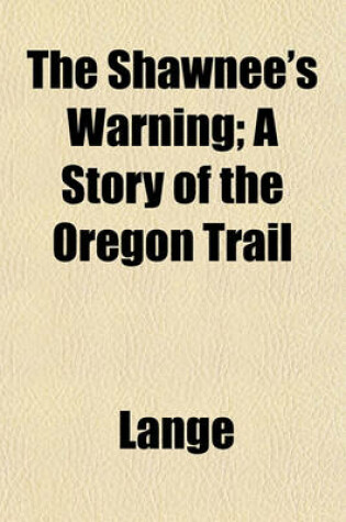 Cover of The Shawnee's Warning; A Story of the Oregon Trail