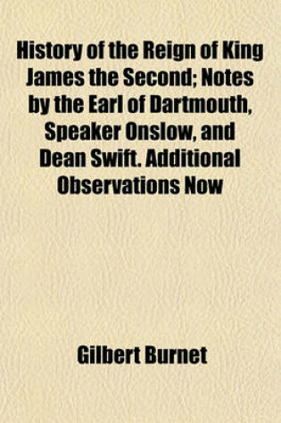 Cover of History of the Reign of King James the Second; Notes by the Earl of Dartmouth, Speaker Onslow, and Dean Swift. Additional Observations Now