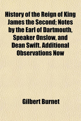 Book cover for History of the Reign of King James the Second; Notes by the Earl of Dartmouth, Speaker Onslow, and Dean Swift. Additional Observations Now