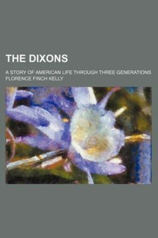 Cover of The Dixons; A Story of American Life Through Three Generations