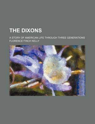 Book cover for The Dixons; A Story of American Life Through Three Generations