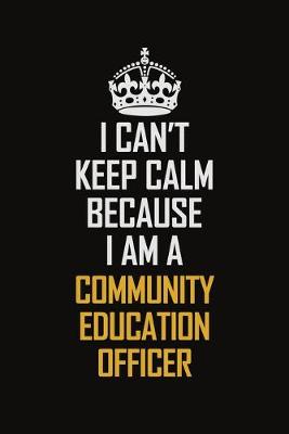 Book cover for I Can't Keep Calm Because I Am A Community Education Officer