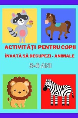 Cover of Activit&#259;&#539;i pentru copii Inva&#539;&#259; s&#259; decupezi animale 3-6 ani