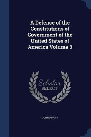 Cover of A Defence of the Constitutions of Government of the United States of America Volume 3