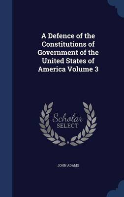 Book cover for A Defence of the Constitutions of Government of the United States of America Volume 3