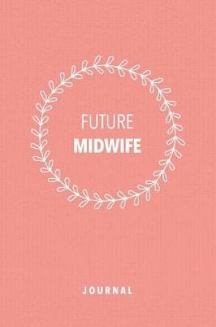 Cover of Future Midwife Journal Notebook Gift For Midwifery Student