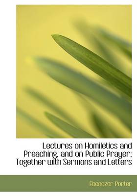 Book cover for Lectures on Homiletics and Preaching, and on Public Prayer; Together with Sermons and Letters