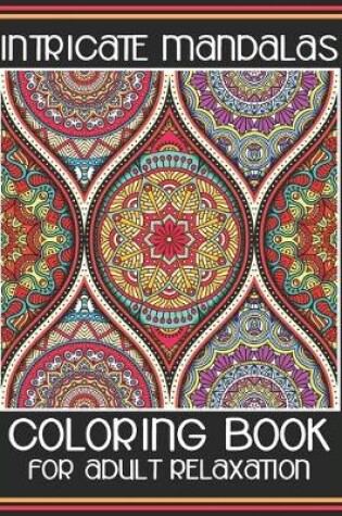 Cover of Intricate Mandalas Coloring Book For Adult Relaxation