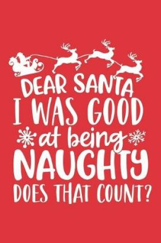 Cover of Dear Santa I Was Good At Being Naughty. Does That Count?