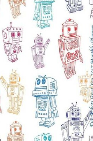 Cover of Fun Robots Greet You 2017 Monthly Planner