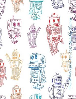 Book cover for Fun Robots Greet You 2017 Monthly Planner