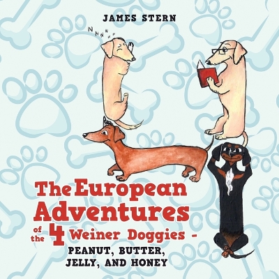 Book cover for The European Adventures of the 4 Weiner Doggies - Peanut, Butter, Jelly, and Honey