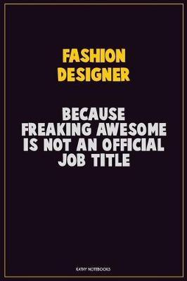 Book cover for Fashion Designer, Because Freaking Awesome Is Not An Official Job Title