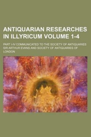 Cover of Antiquarian Researches in Illyricum Volume 1-4; Part I-IV Communicated to the Society of Antiquaries