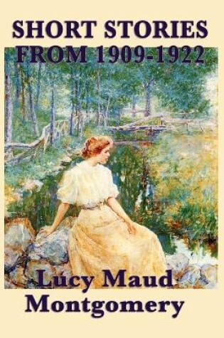 Cover of The Short Stories of Lucy Maud Montgomery from 1909-1922