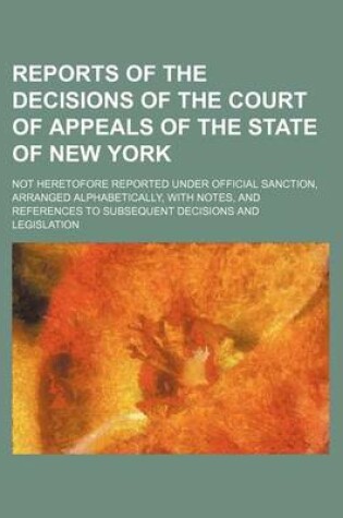 Cover of Reports of the Decisions of the Court of Appeals of the State of New York (Volume 3); Not Heretofore Reported Under Official Sanction, Arranged Alphabetically, with Notes, and References to Subsequent Decisions and Legislation